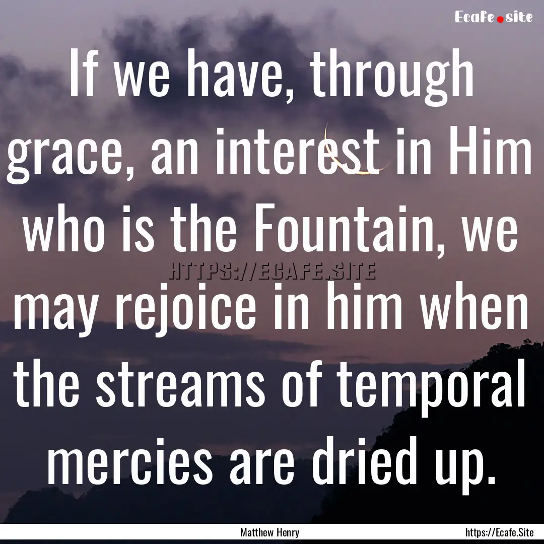 If we have, through grace, an interest in.... : Quote by Matthew Henry