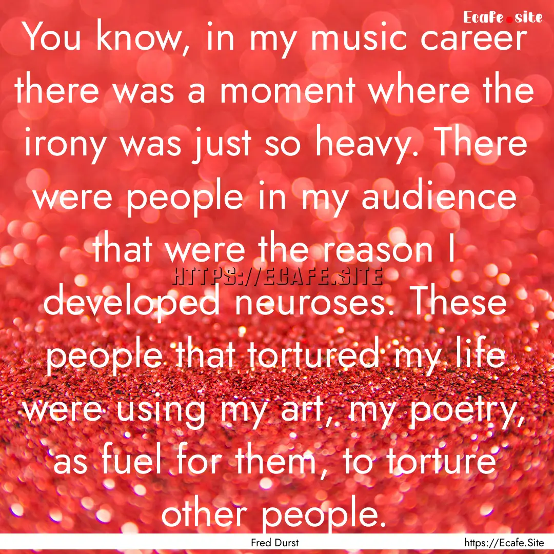 You know, in my music career there was a.... : Quote by Fred Durst