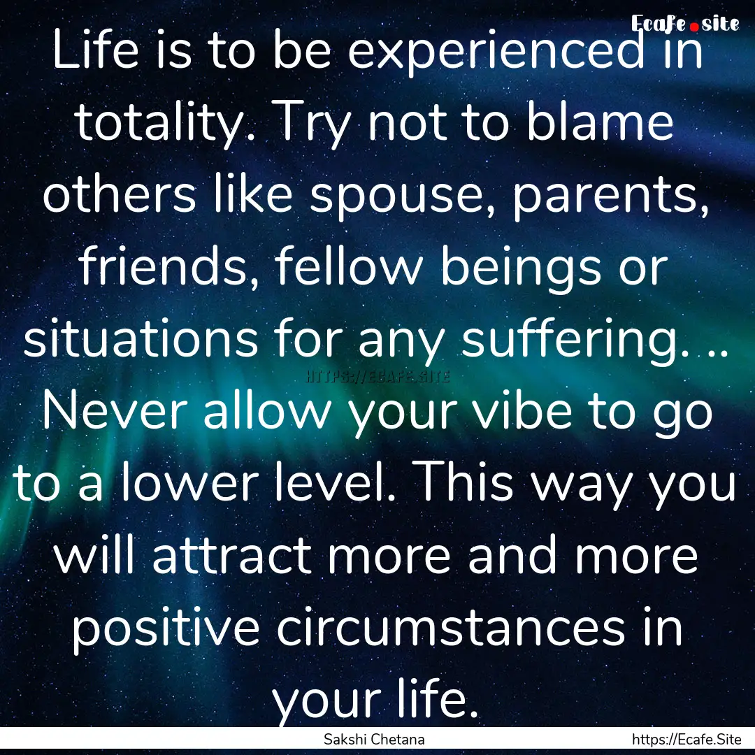 Life is to be experienced in totality. Try.... : Quote by Sakshi Chetana