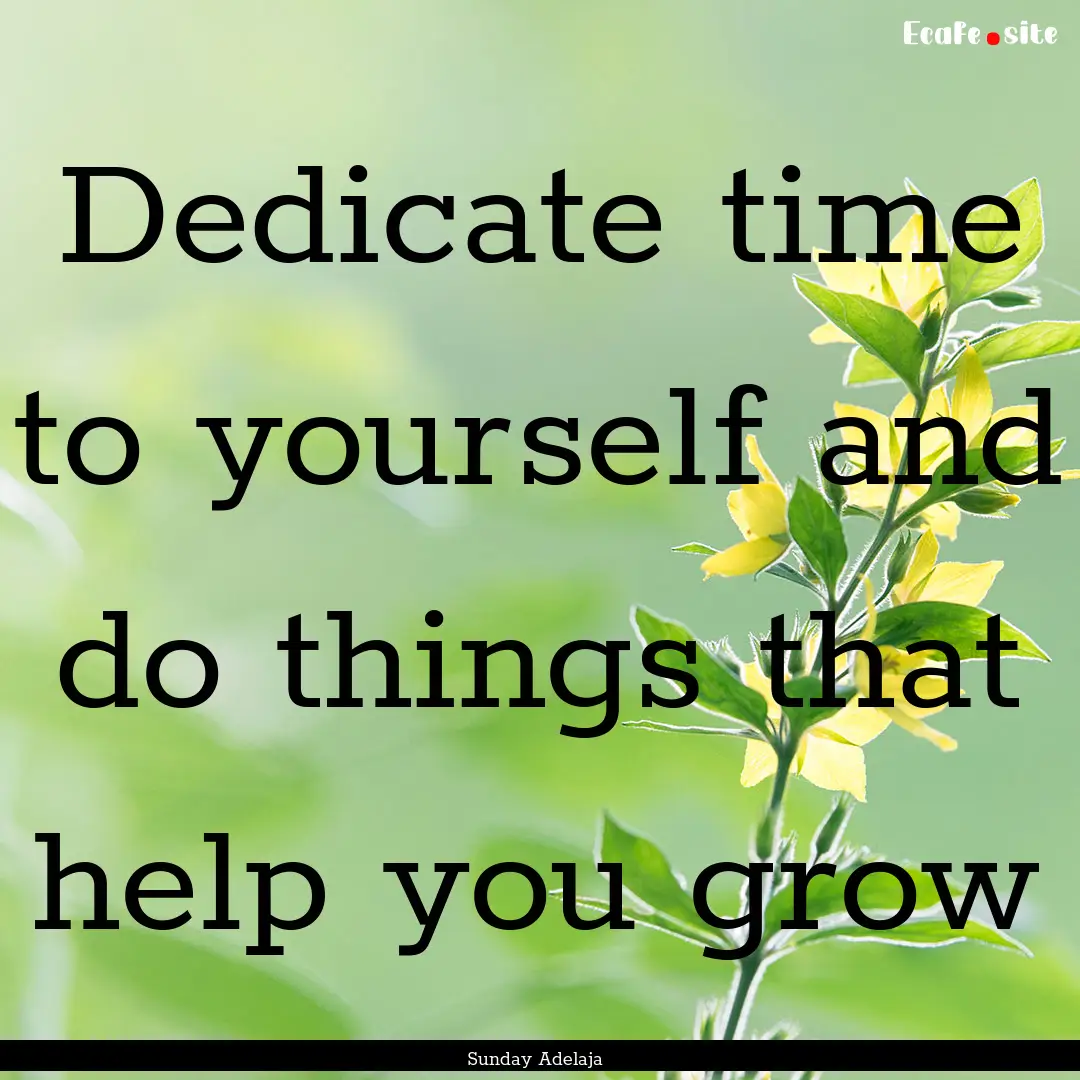 Dedicate time to yourself and do things that.... : Quote by Sunday Adelaja