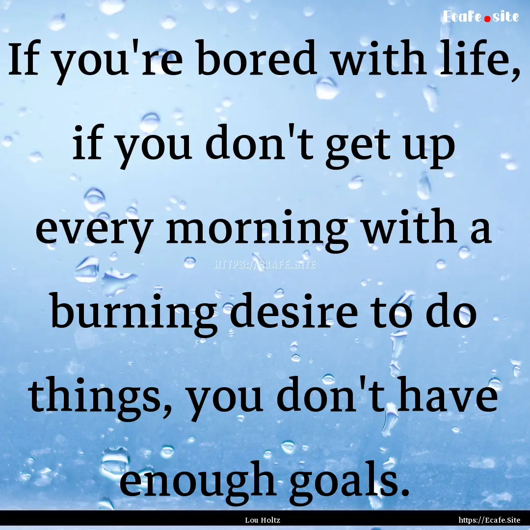 If you're bored with life, if you don't get.... : Quote by Lou Holtz