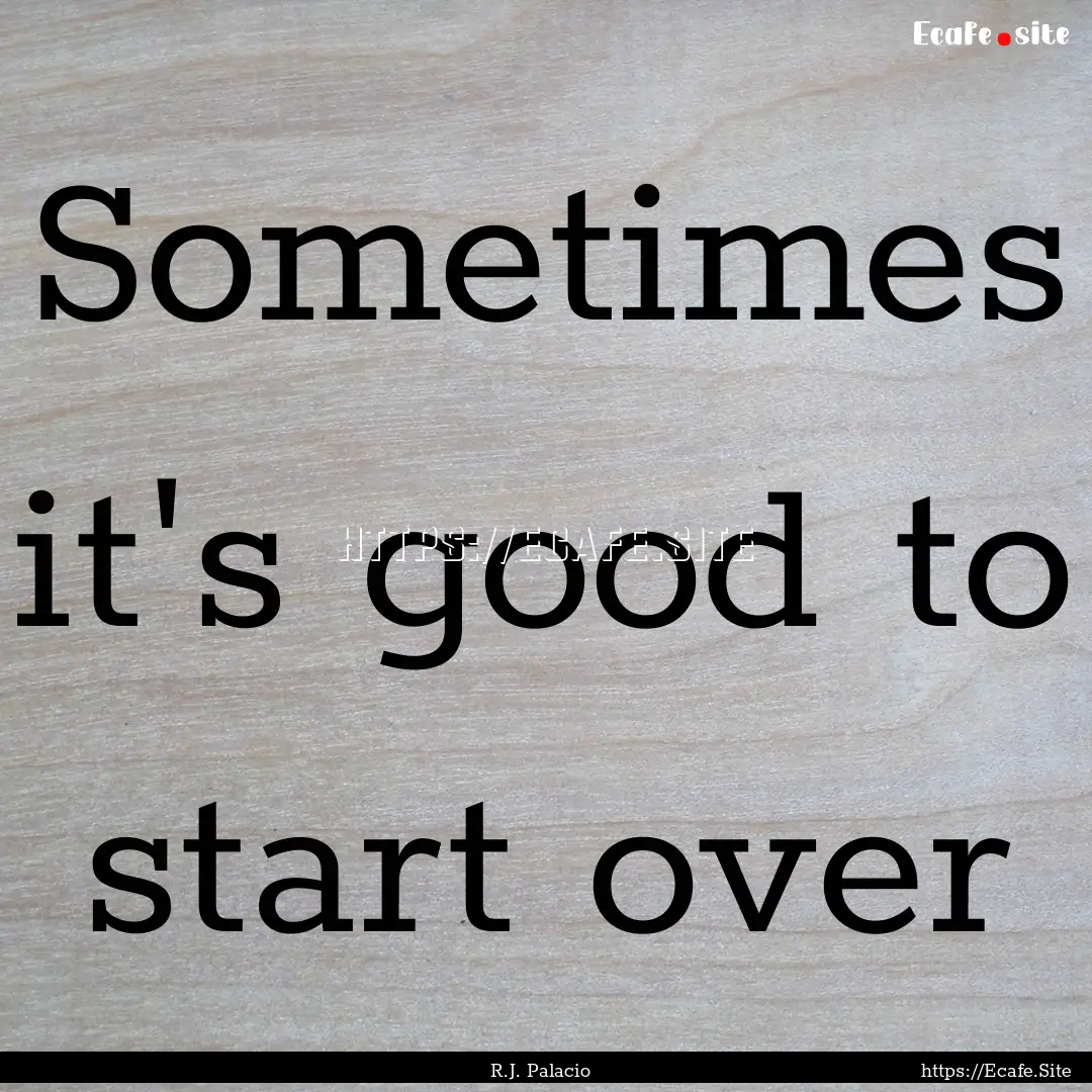 Sometimes it's good to start over : Quote by R.J. Palacio