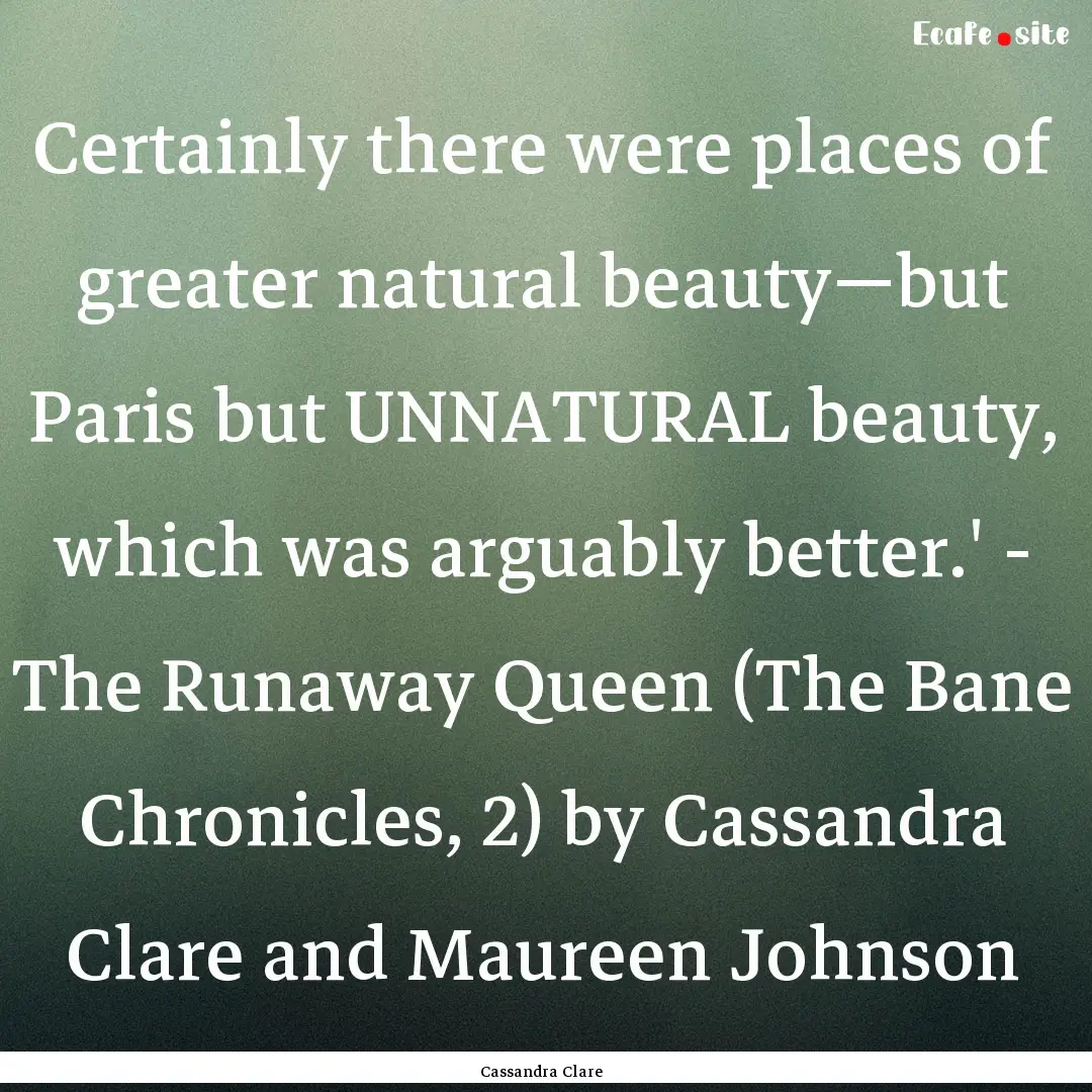 Certainly there were places of greater natural.... : Quote by Cassandra Clare