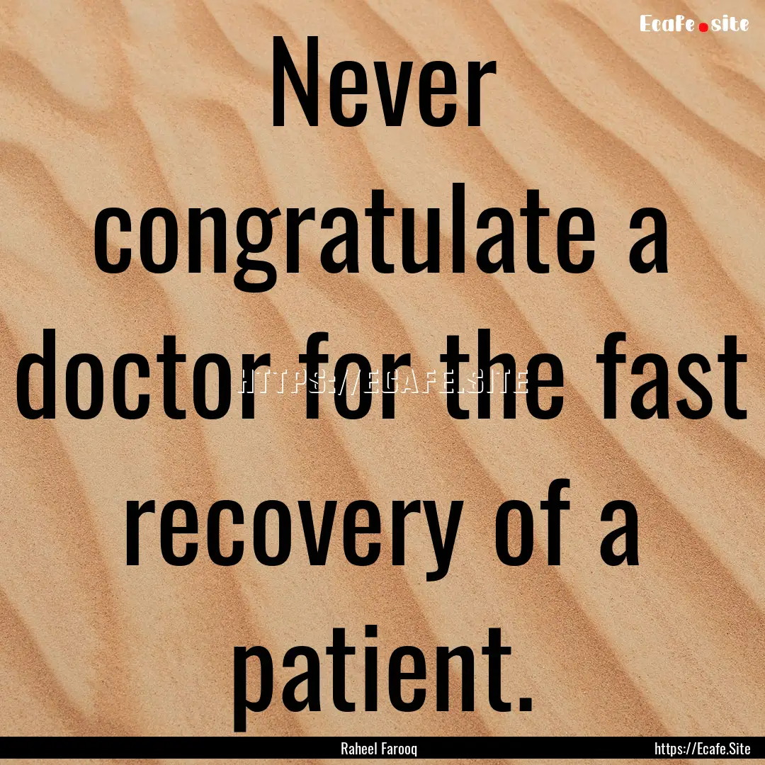 Never congratulate a doctor for the fast.... : Quote by Raheel Farooq