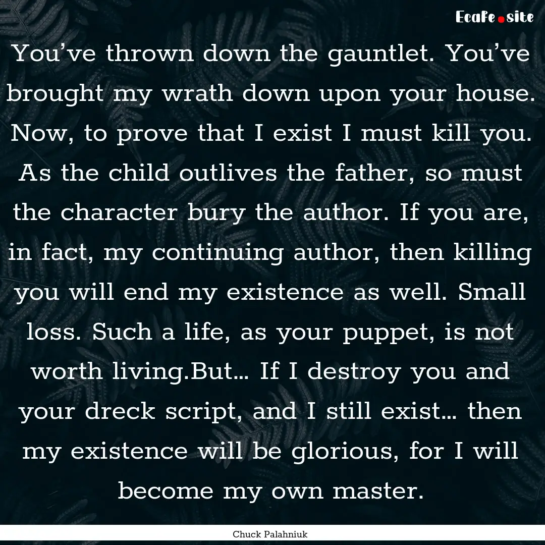 You’ve thrown down the gauntlet. You’ve.... : Quote by Chuck Palahniuk