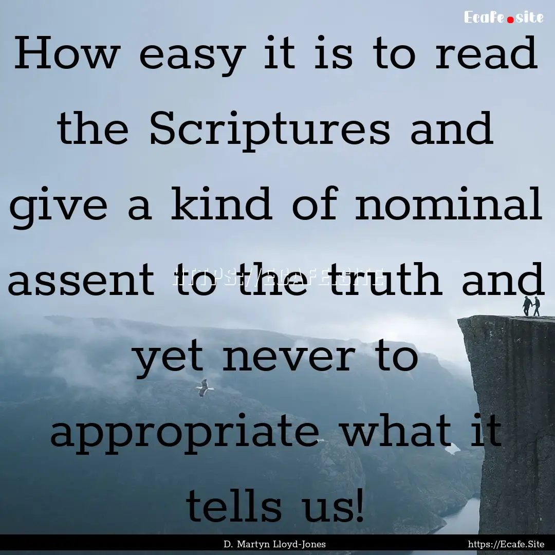 How easy it is to read the Scriptures and.... : Quote by D. Martyn Lloyd-Jones