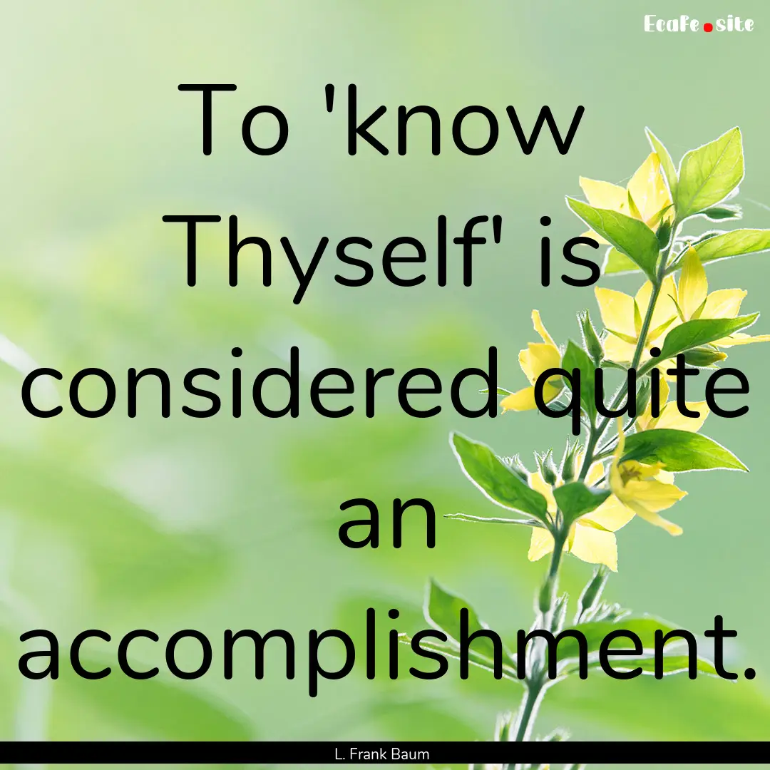 To 'know Thyself' is considered quite an.... : Quote by L. Frank Baum