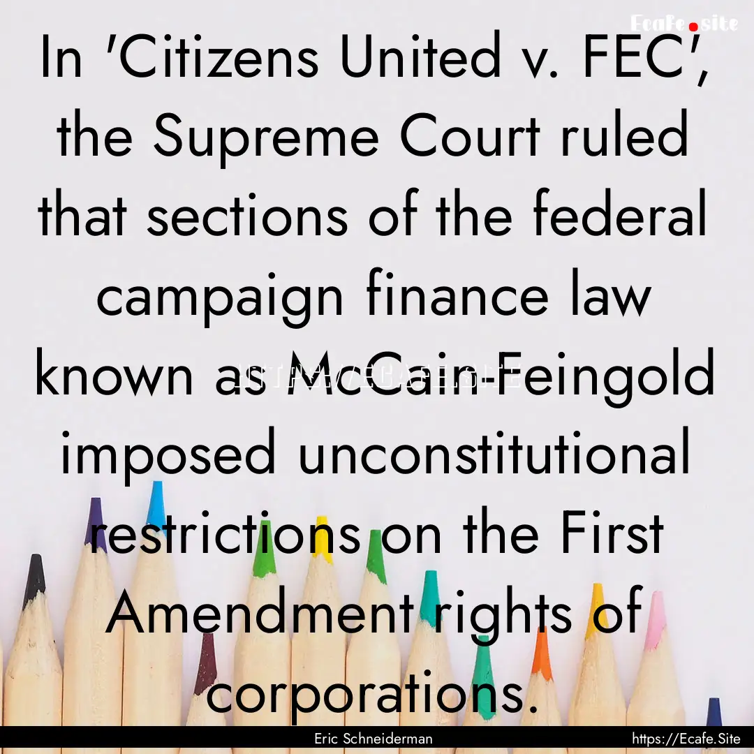 In 'Citizens United v. FEC', the Supreme.... : Quote by Eric Schneiderman