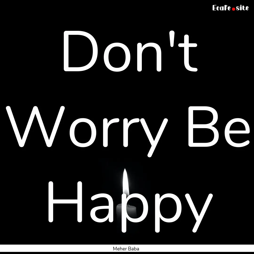 Don't Worry Be Happy : Quote by Meher Baba