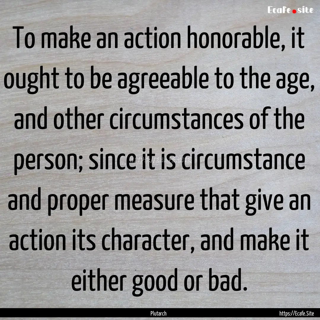 To make an action honorable, it ought to.... : Quote by Plutarch