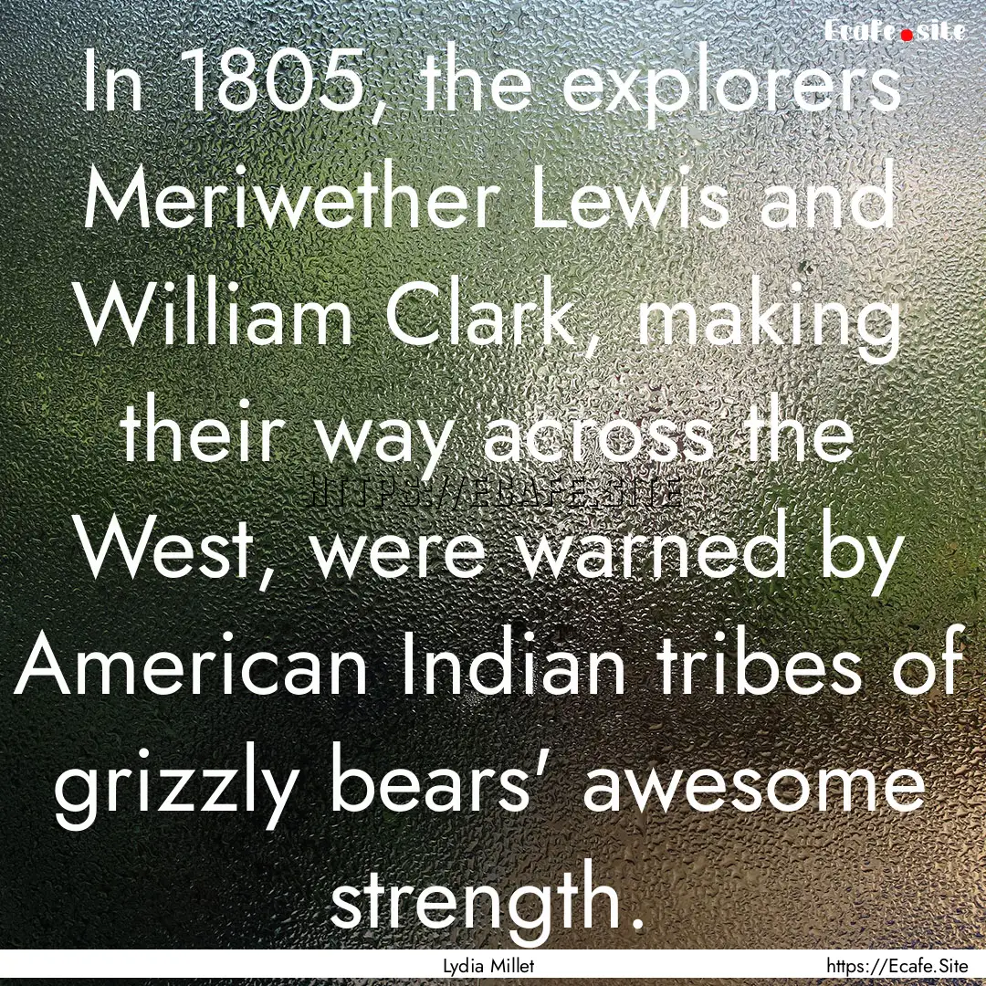 In 1805, the explorers Meriwether Lewis and.... : Quote by Lydia Millet