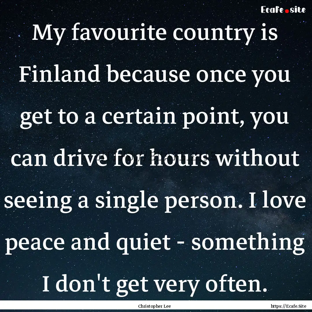 My favourite country is Finland because once.... : Quote by Christopher Lee