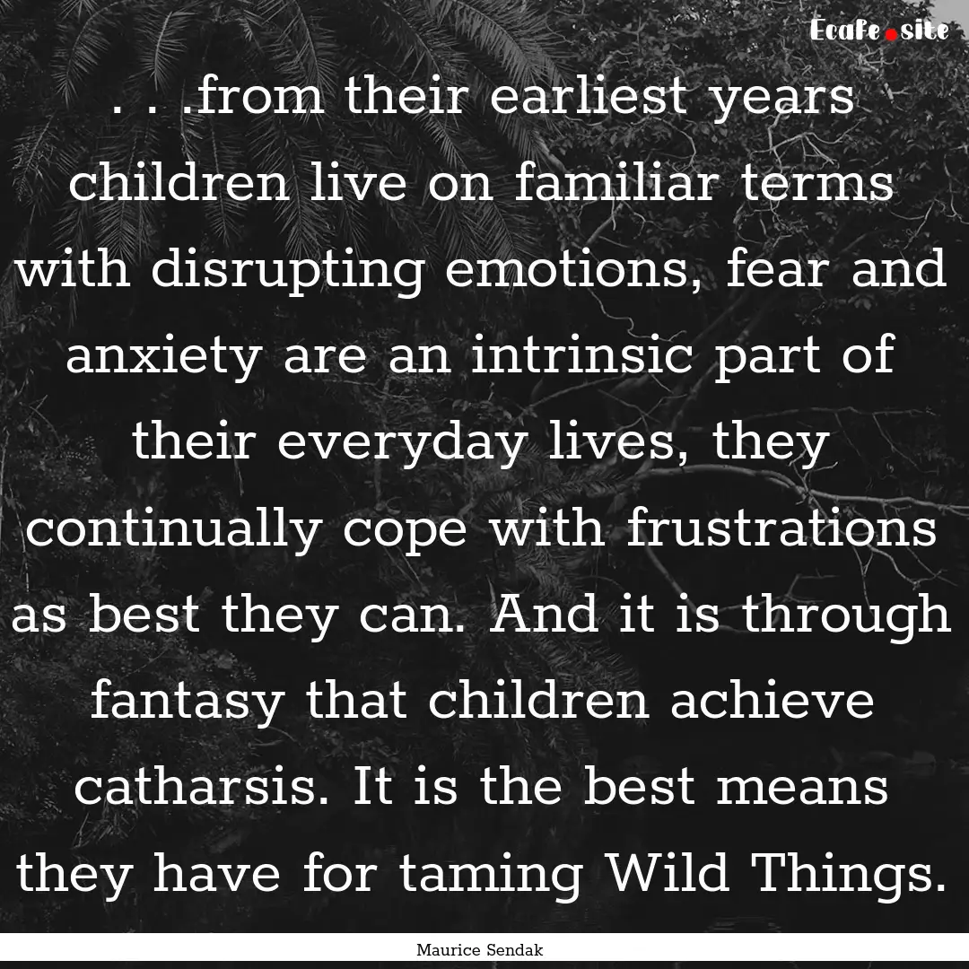 . . .from their earliest years children live.... : Quote by Maurice Sendak