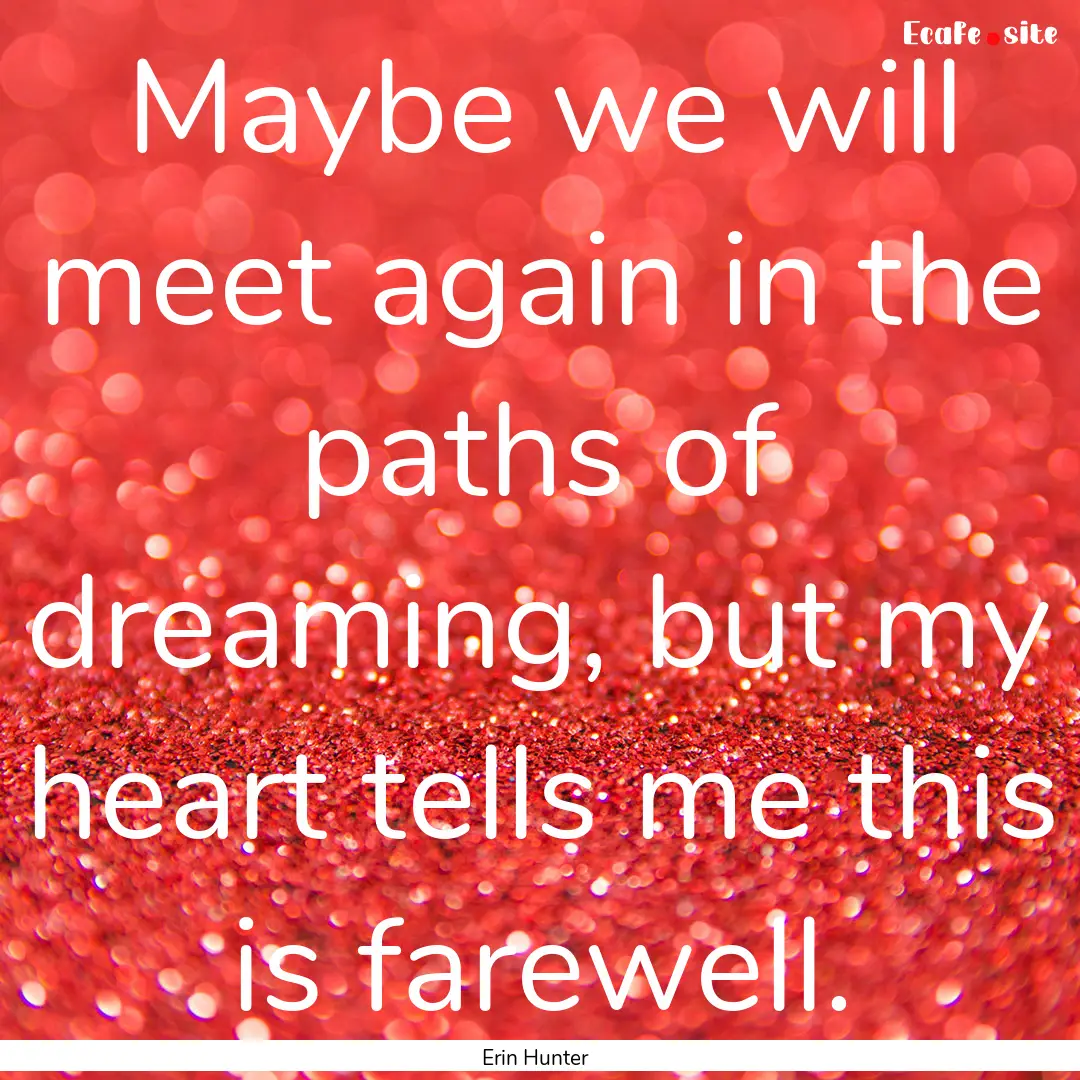 Maybe we will meet again in the paths of.... : Quote by Erin Hunter