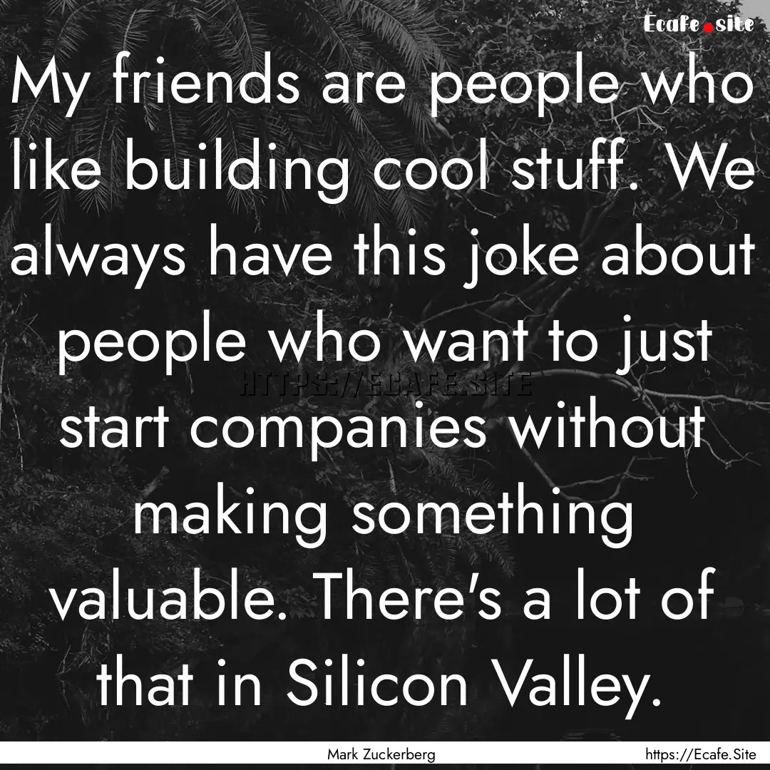 My friends are people who like building cool.... : Quote by Mark Zuckerberg