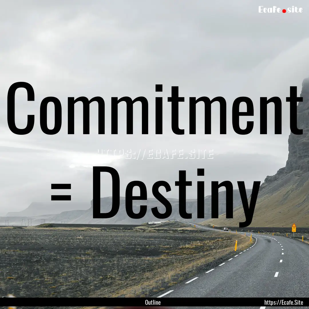 Commitment = Destiny : Quote by Outline