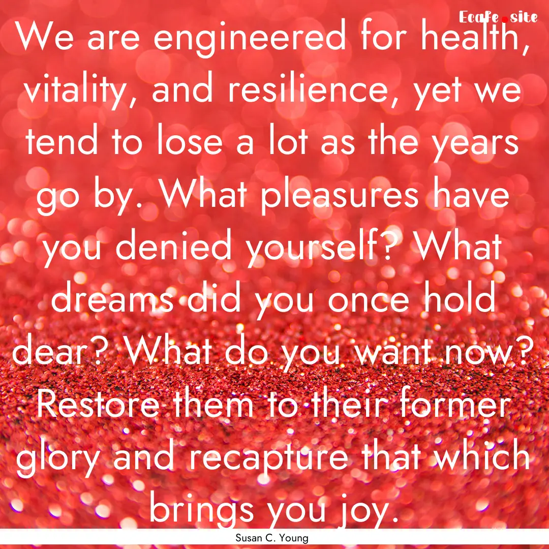 We are engineered for health, vitality, and.... : Quote by Susan C. Young