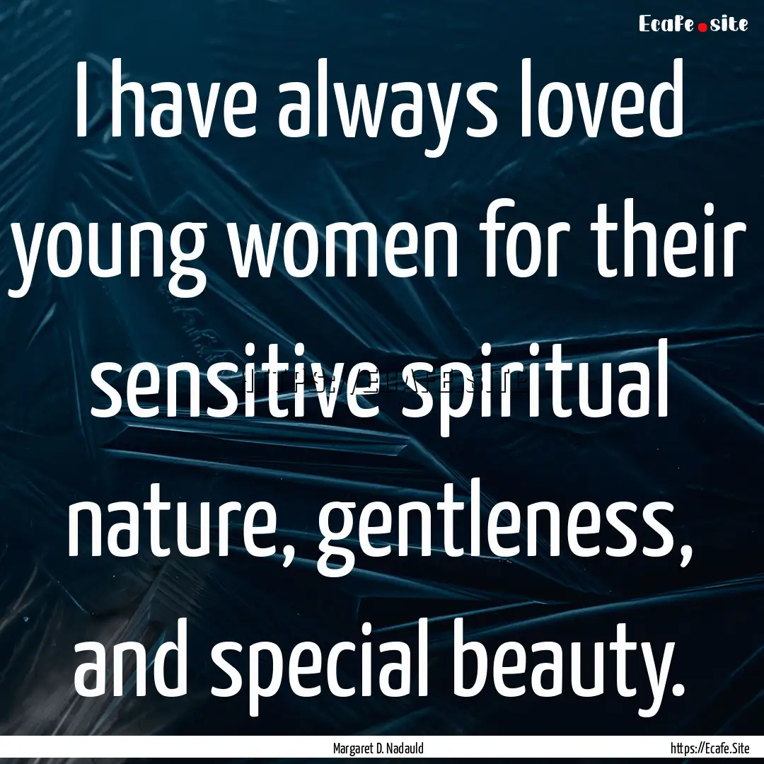 I have always loved young women for their.... : Quote by Margaret D. Nadauld