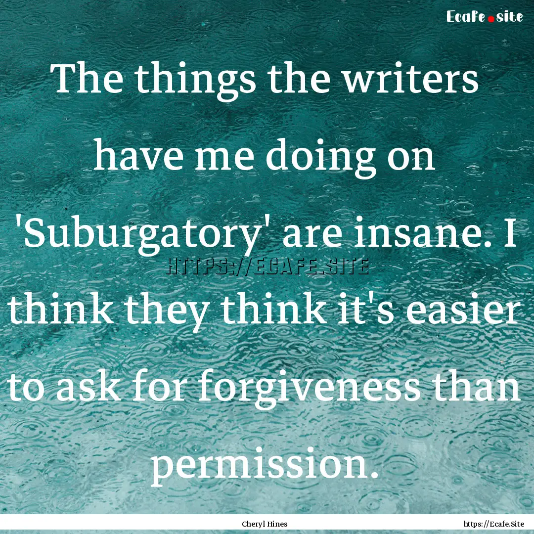 The things the writers have me doing on 'Suburgatory'.... : Quote by Cheryl Hines