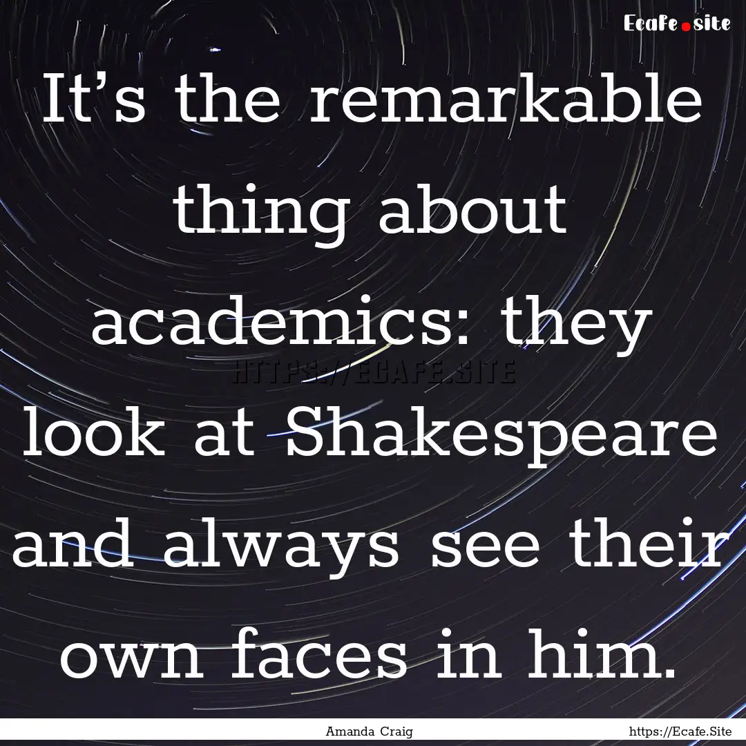 It’s the remarkable thing about academics:.... : Quote by Amanda Craig