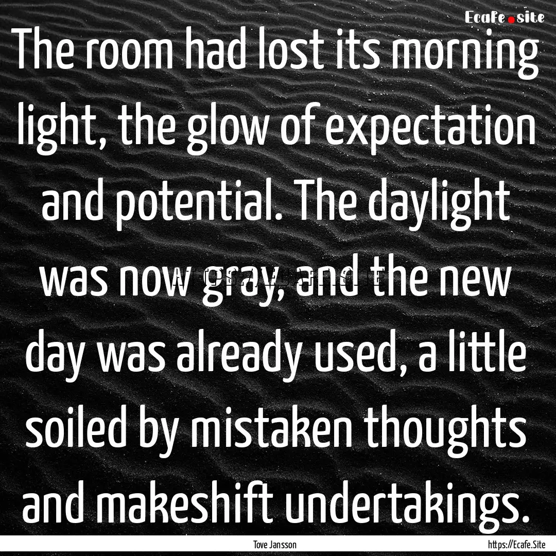 The room had lost its morning light, the.... : Quote by Tove Jansson