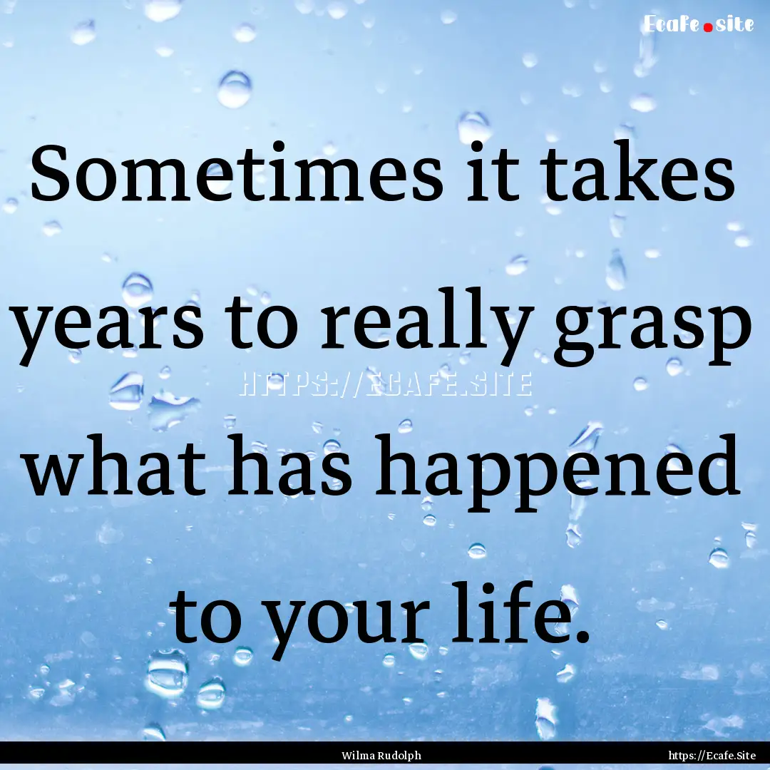 Sometimes it takes years to really grasp.... : Quote by Wilma Rudolph