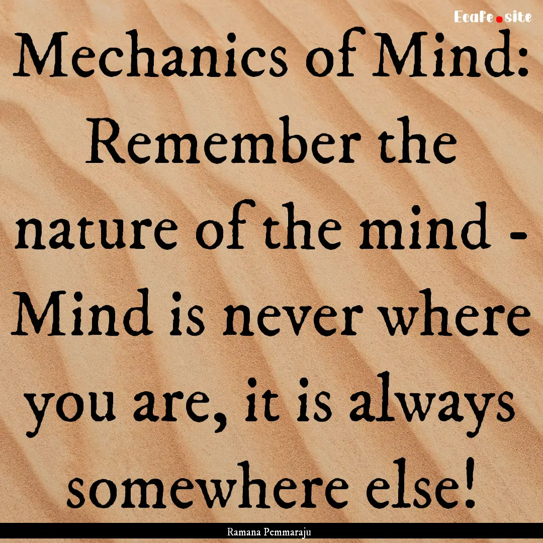 Mechanics of Mind: Remember the nature of.... : Quote by Ramana Pemmaraju