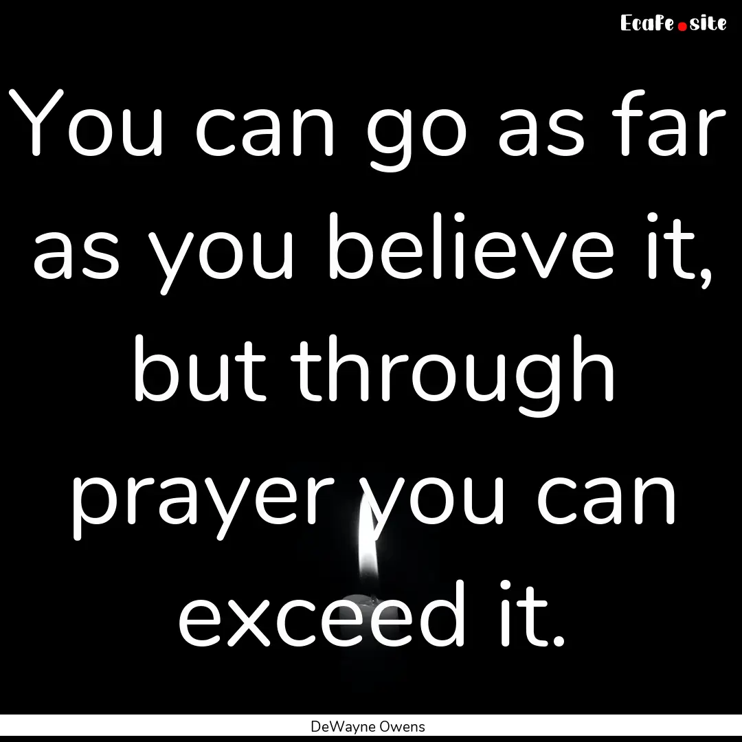 You can go as far as you believe it, but.... : Quote by DeWayne Owens