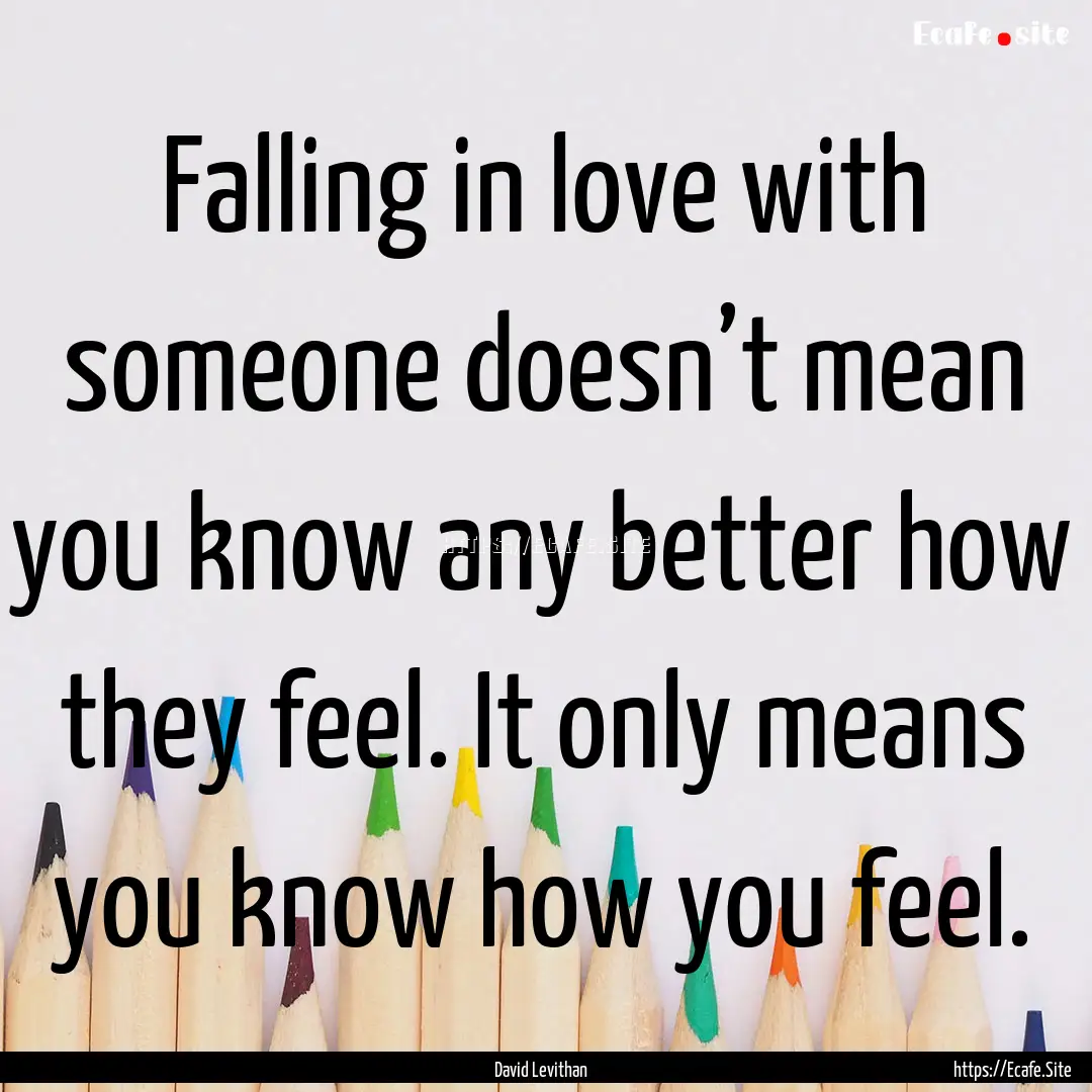 Falling in love with someone doesn’t mean.... : Quote by David Levithan