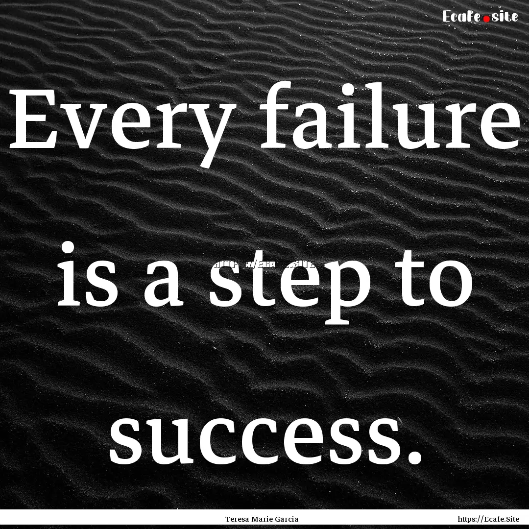 Every failure is a step to success. : Quote by Teresa Marie Garcia