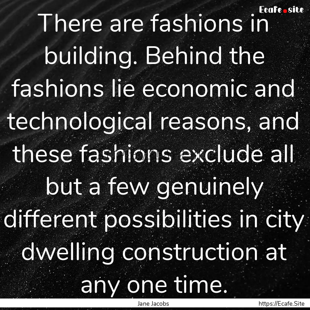 There are fashions in building. Behind the.... : Quote by Jane Jacobs