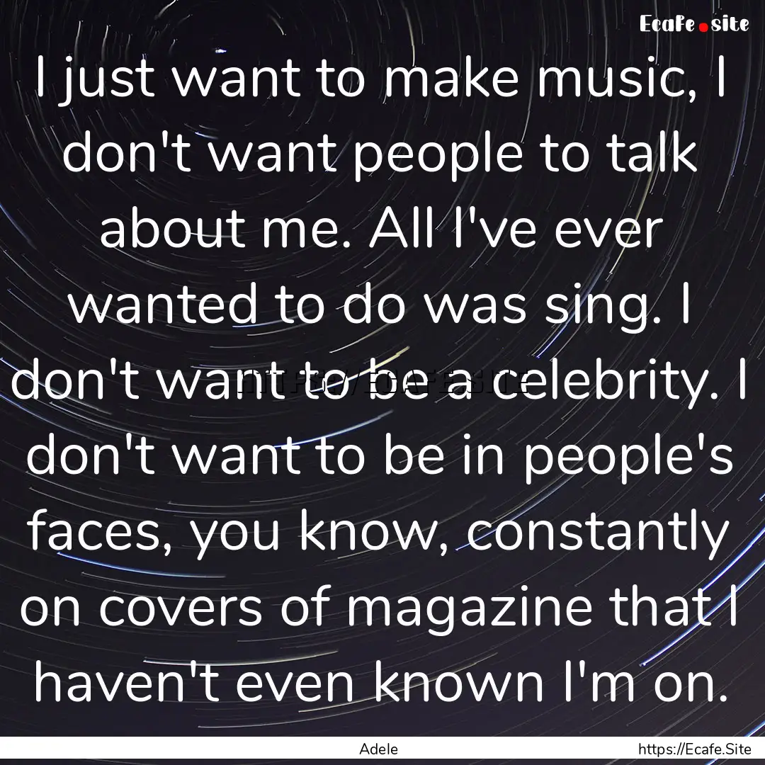 I just want to make music, I don't want people.... : Quote by Adele