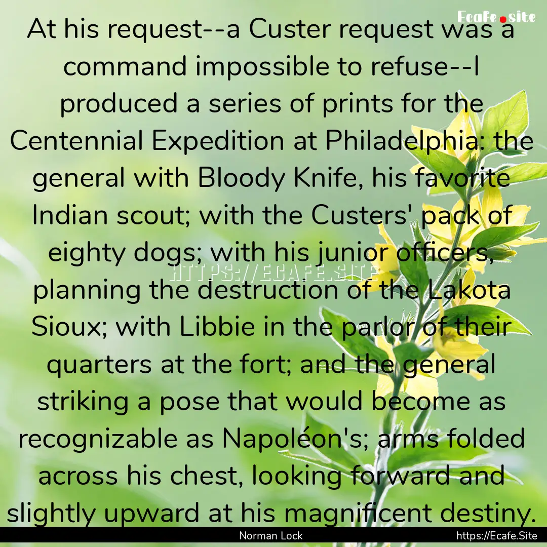 At his request--a Custer request was a command.... : Quote by Norman Lock