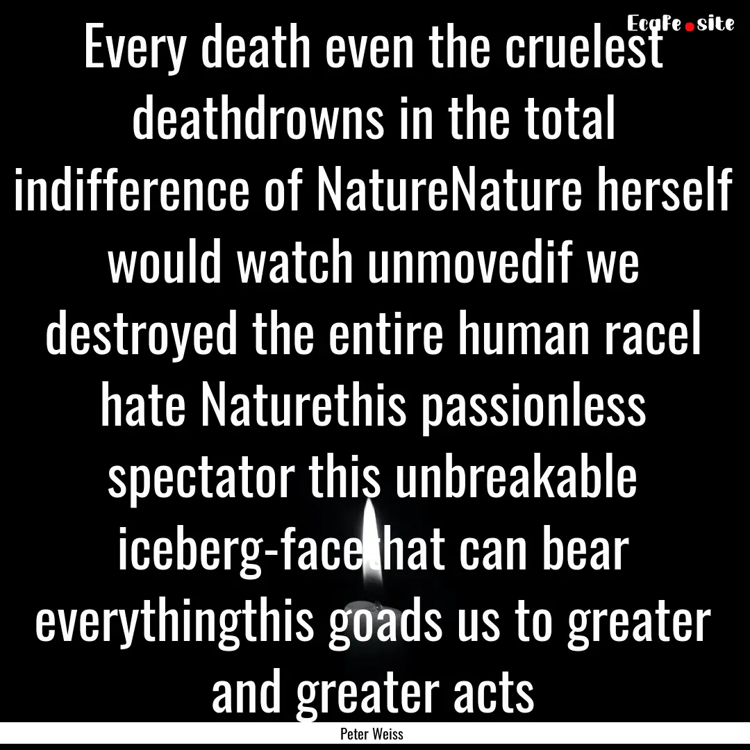 Every death even the cruelest deathdrowns.... : Quote by Peter Weiss