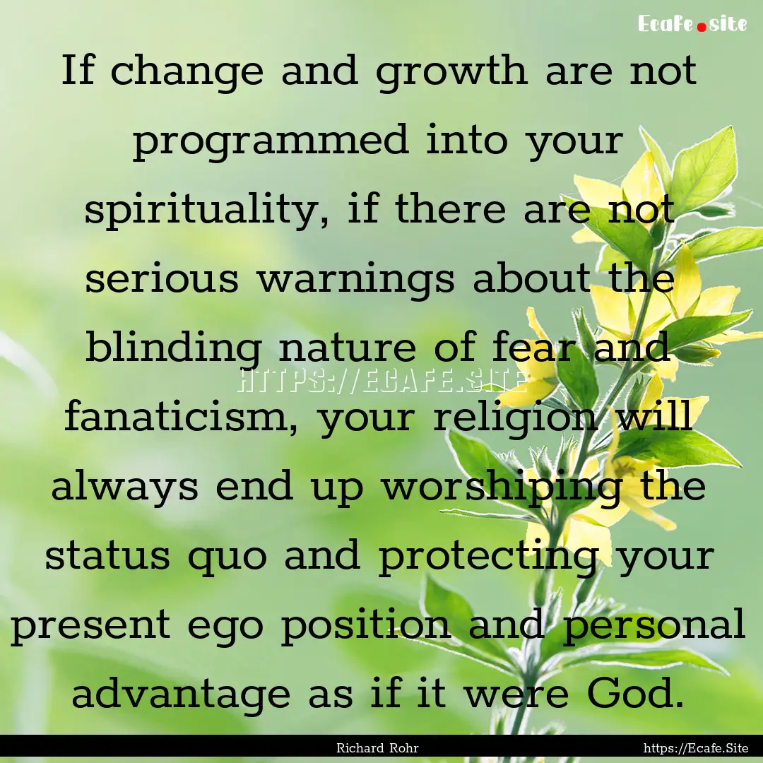 If change and growth are not programmed into.... : Quote by Richard Rohr