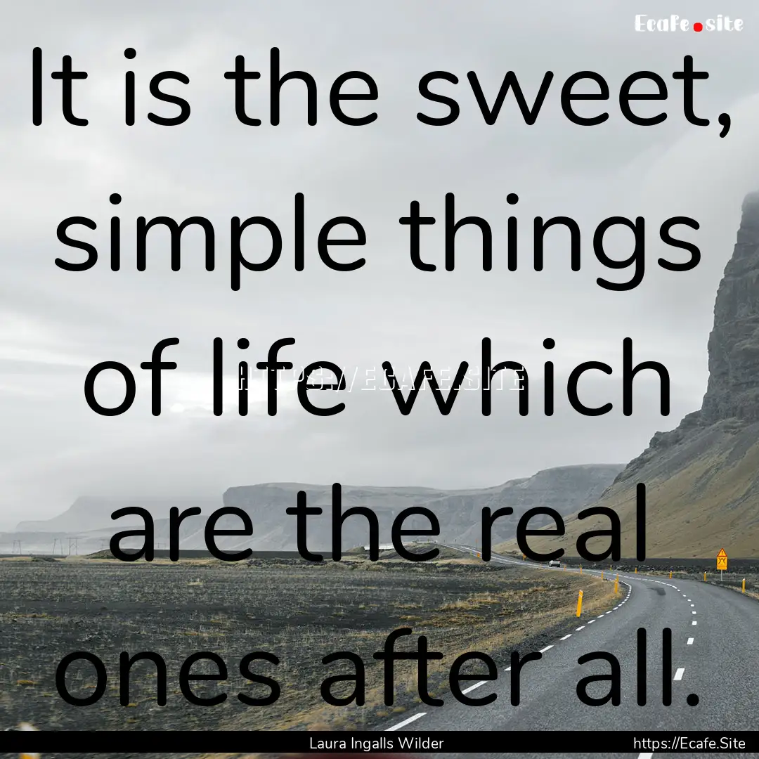 It is the sweet, simple things of life which.... : Quote by Laura Ingalls Wilder