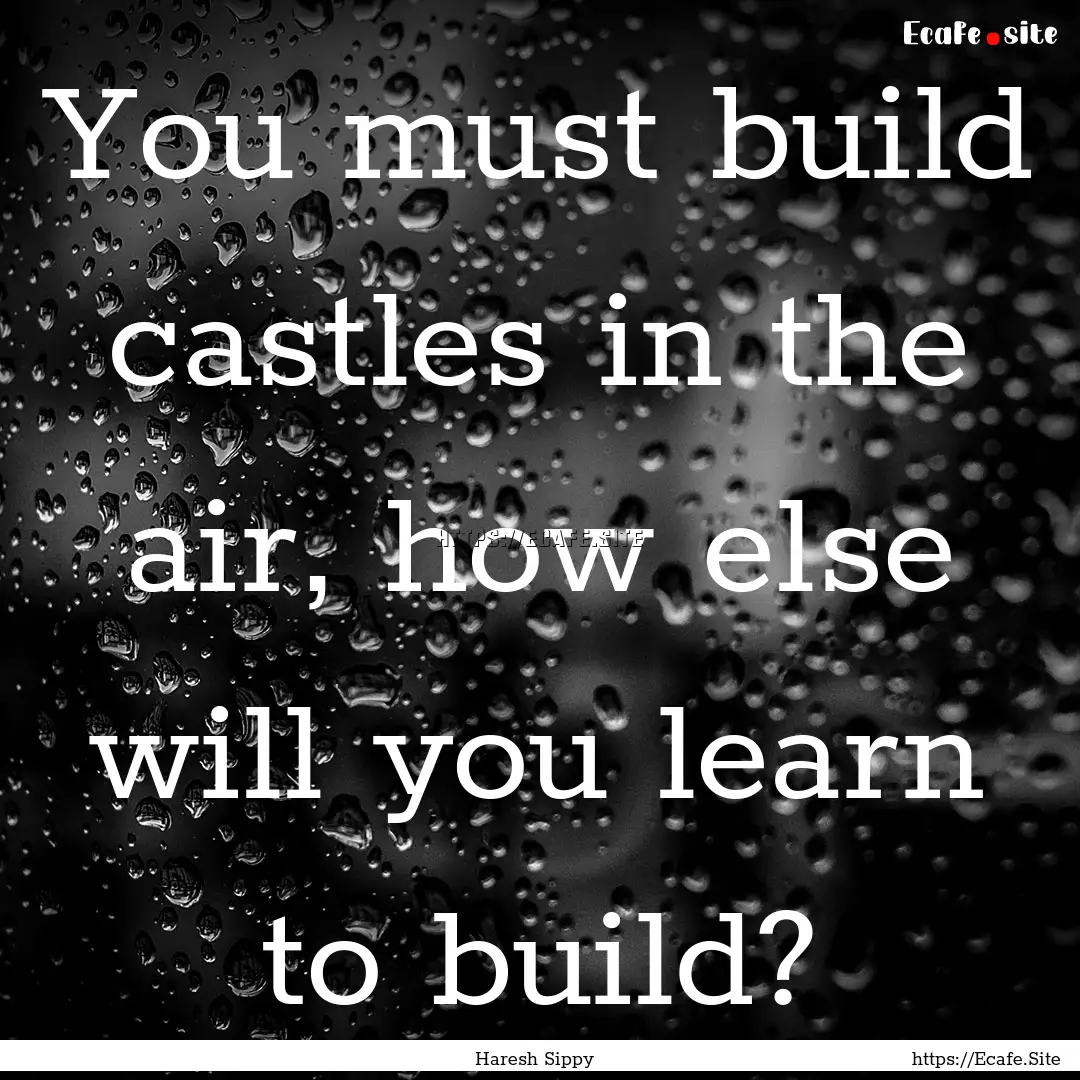 You must build castles in the air, how else.... : Quote by Haresh Sippy