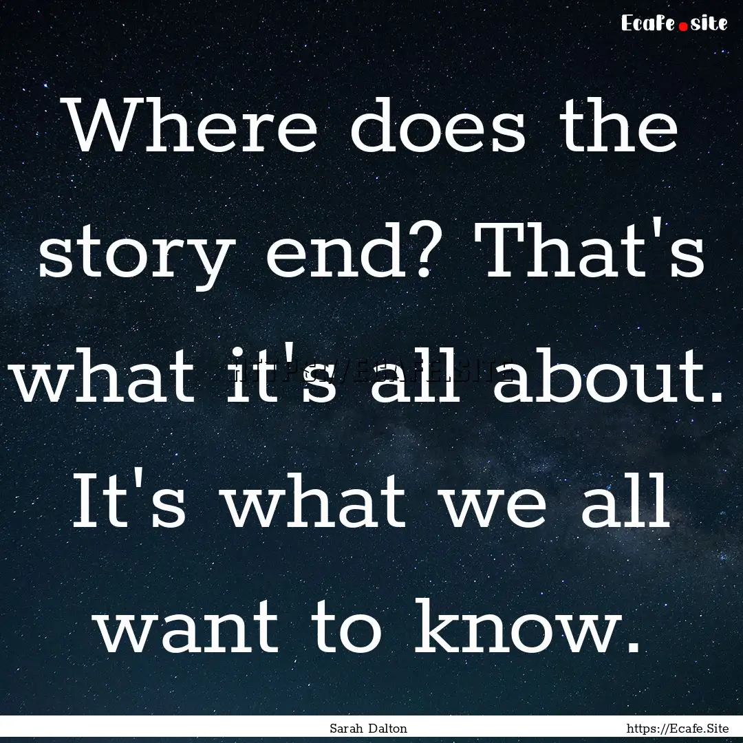 Where does the story end? That's what it's.... : Quote by Sarah Dalton