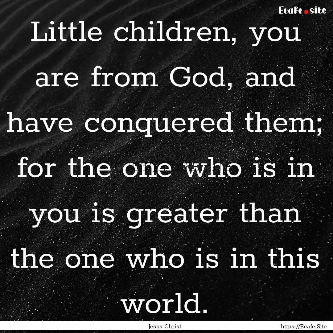 Little children, you are from God, and have.... : Quote by Jesus Christ