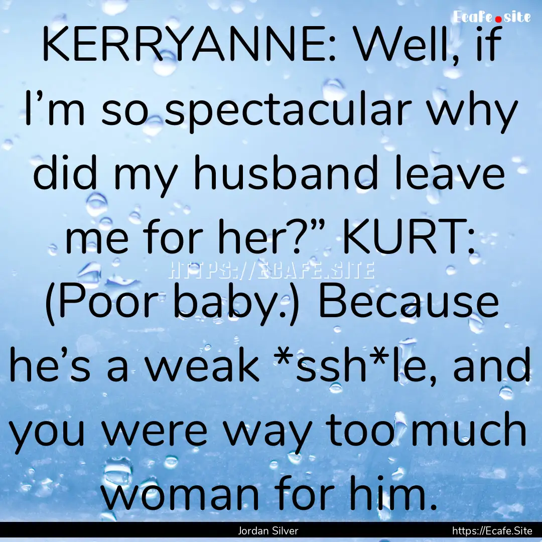 KERRYANNE: Well, if I’m so spectacular.... : Quote by Jordan Silver