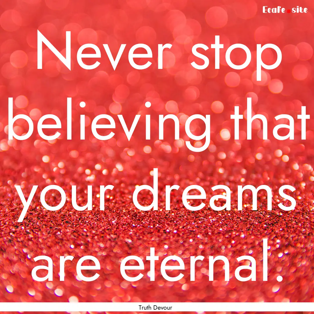 Never stop believing that your dreams are.... : Quote by Truth Devour