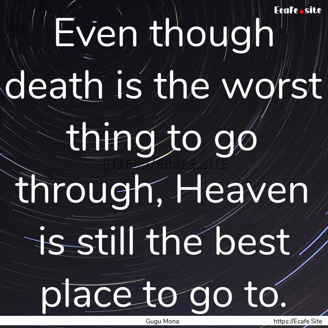 Even though death is the worst thing to go.... : Quote by Gugu Mona