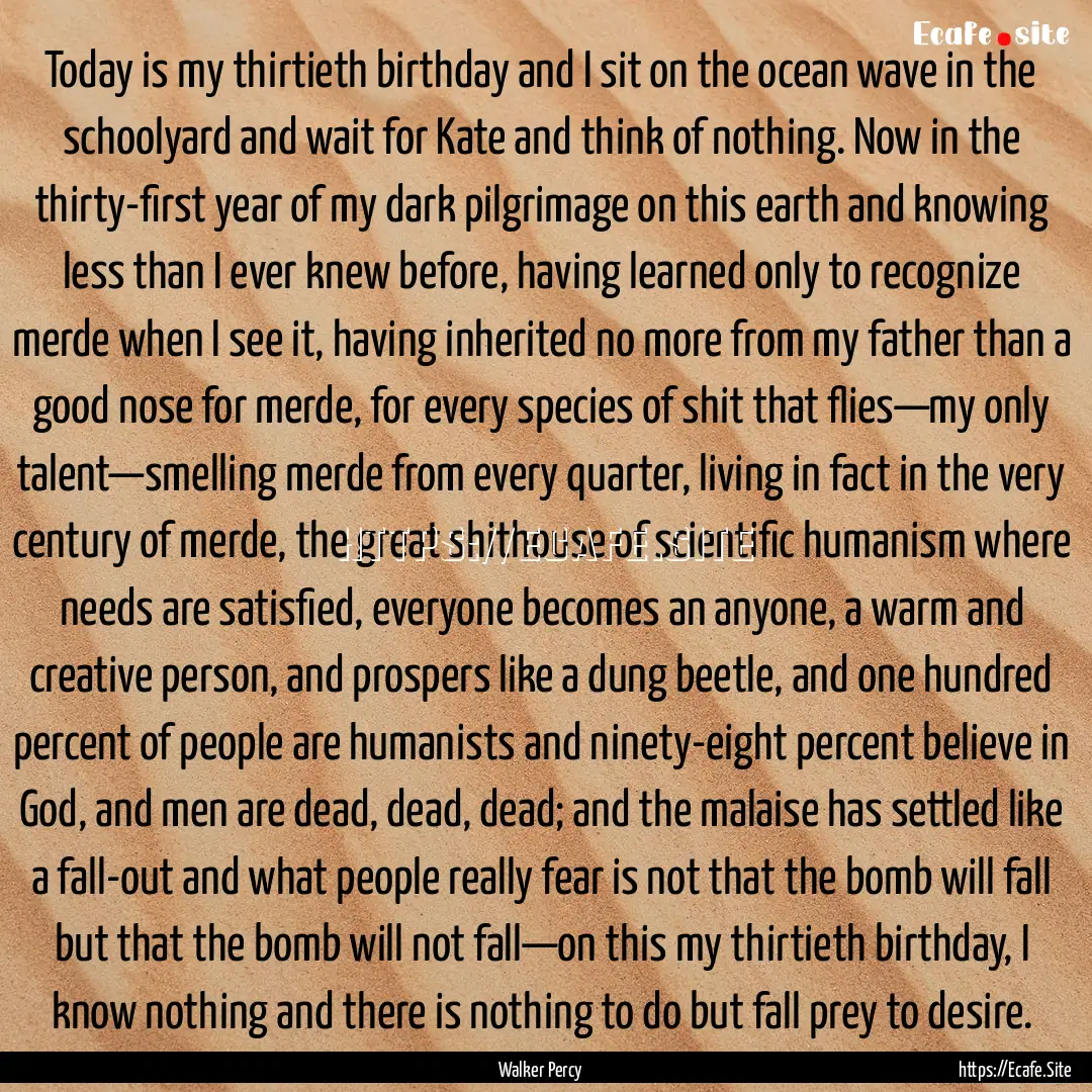 Today is my thirtieth birthday and I sit.... : Quote by Walker Percy