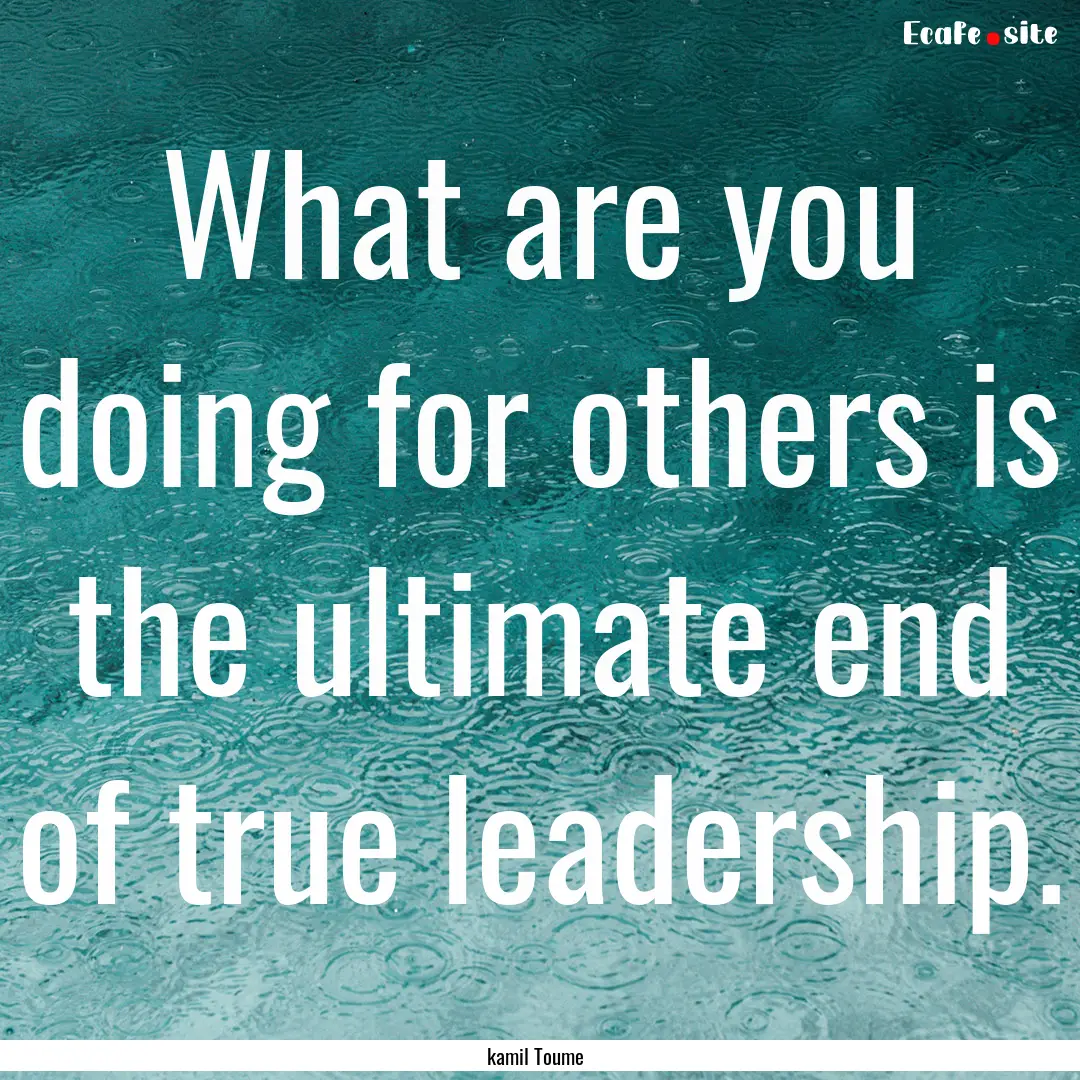 What are you doing for others is the ultimate.... : Quote by kamil Toume