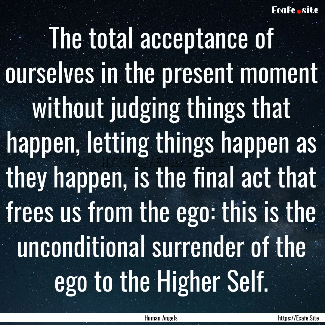 The total acceptance of ourselves in the.... : Quote by Human Angels