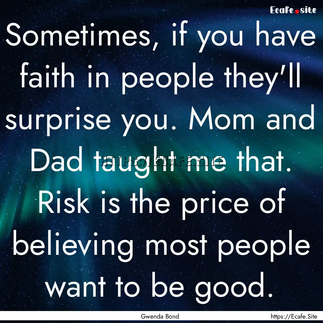 Sometimes, if you have faith in people they'll.... : Quote by Gwenda Bond