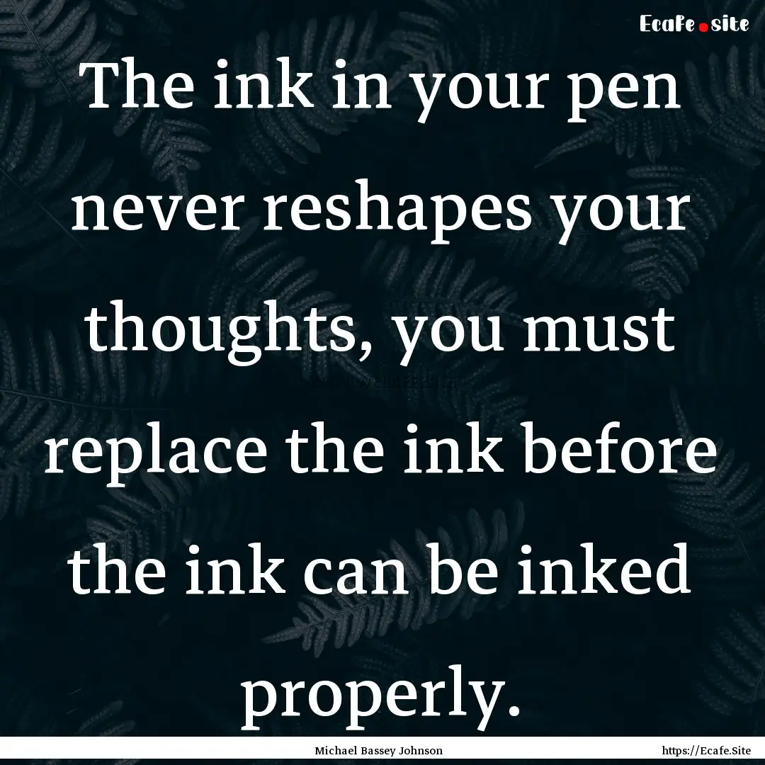 The ink in your pen never reshapes your thoughts,.... : Quote by Michael Bassey Johnson