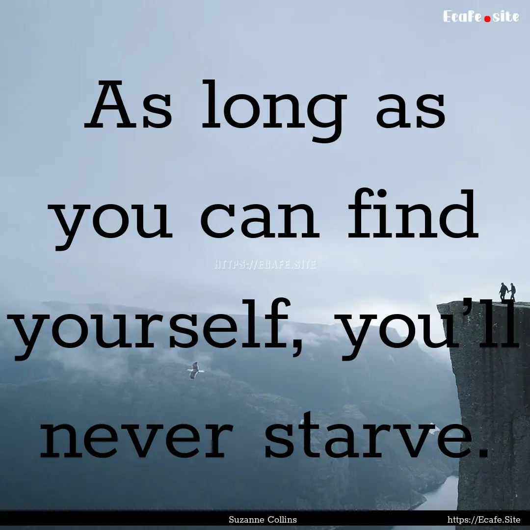 As long as you can find yourself, you’ll.... : Quote by Suzanne Collins