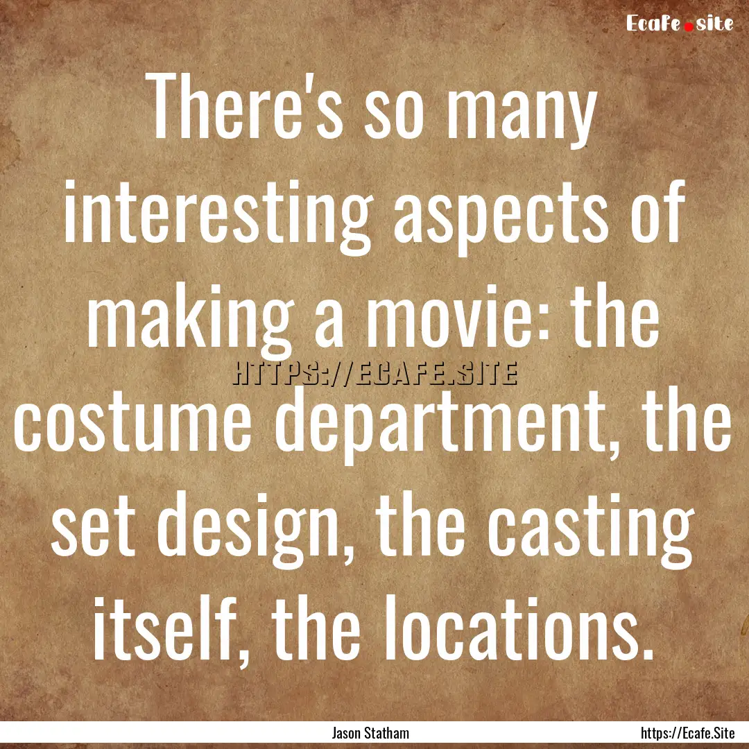 There's so many interesting aspects of making.... : Quote by Jason Statham