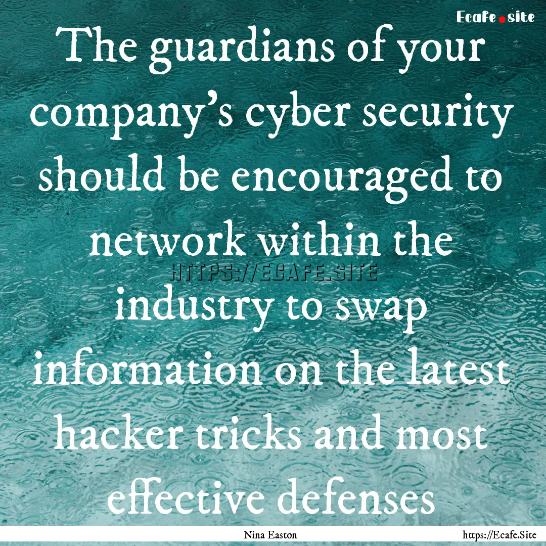 The guardians of your company's cyber security.... : Quote by Nina Easton